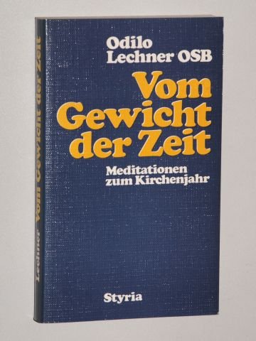 Vom Gewicht der Zeit : Meditationen zum Kirchenjahr. - Lechner, Odilo