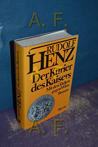 Der Kurier des Kaisers. Mit den Türken gegen Wien. Roman. - Henz, Rudolf