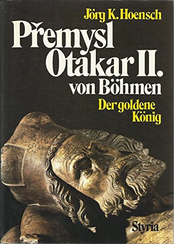 Premysl Otakar II. von Böhmen : der goldene König. - Hoensch, Jörg K.