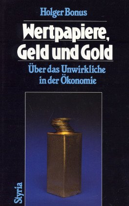 Wertpapiere, Geld und Gold: UÌˆber das Unwirkliche in der OÌˆkonomie (German Edition) (9783222119446) by Bonus, Holger