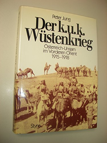 Der k. u. k. Wüstenkrieg. Österreich-Ungarn im Vorderen Orient 1915-1918. - Jung, Peter,
