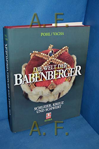 Die Welt der Babenberger : Schleier, Kreuz und Schwert. hrsg. von Brigitte Vacha. Verf. von Walter Pohl - Vacha, Brigitte (Herausgeber) und Walter Pohl