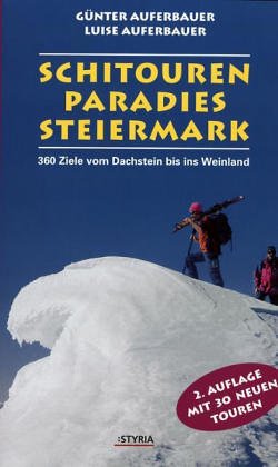 Schitourenparadies Steiermark. 100 Tourenvorschläge vom Gletscher bis ins Weinland.