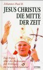 Jesus Christus - die Mitte der Zeit : über die Bedeutung der Erlösung im neuen Jahrtausend. - Johannes Paul II., Papst