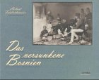 Imagen de archivo de Das Versunkene Bosnien, die photographische Reise des K. U. K. Oberleutnants Emil Balcarek durch Bosnien-Herzegowina 1907/08 a la venta por mneme