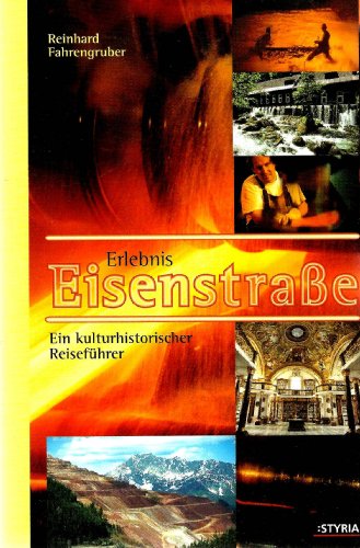 Erlebnis Eisenstraße. Eine kulturhistorischer Reiseführer - Reinhard Fahrengruber