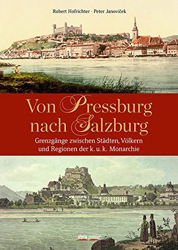 Beispielbild fr Von Pressburg nach Salzburg: Grenzgnge zwischen Stdten, Vlkern und Regionen der k.u.k. Monarchie zum Verkauf von medimops