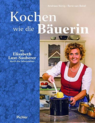 Beispielbild fr Kochen wie die Buerin: Mit Elisabeth Lust-Sauberer durch die Jahreszeiten zum Verkauf von medimops
