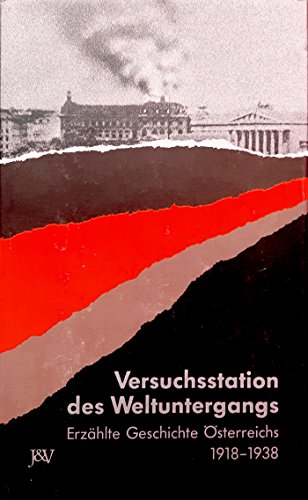 Versuchsstation des Weltuntergangs. Erzählte Geschichte Österreichs 1918-1938.
