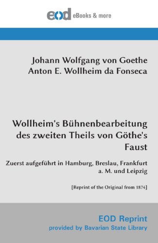 Wollheim's BÃ¼hnenbearbeitung des zweiten Theils von GÃ¶the's Faust: Zuerst aufgefÃ¼hrt in Hamburg, Breslau, Frankfurt a. M. und Leipzig [Reprint of the Original from 1874] (German Edition) (9783226000757) by Goethe, Johann Wolfgang Von; Wollheim Da Fonseca, Anton E.