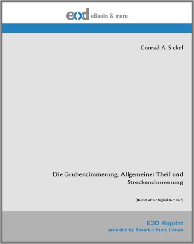 Beispielbild fr Die Grubenzimmerung. Allgemeiner Theil und Streckenzimmerung: [Reprint of the Original from 1872] zum Verkauf von Buchpark