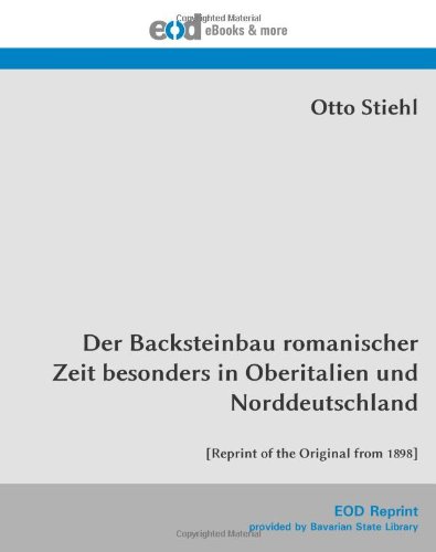 Imagen de archivo de Der Backsteinbau romanischer Zeit besonders in Oberitalien und Norddeutschland: [Reprint of the Original from 1898] a la venta por Revaluation Books