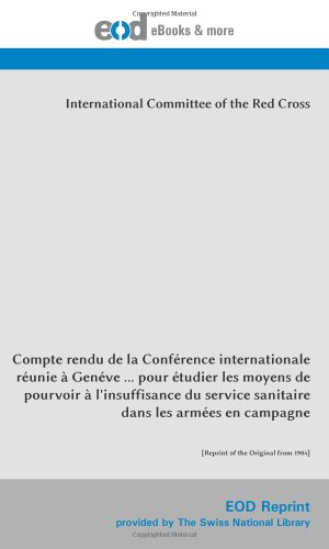 Stock image for Compte rendu de la Conf rence internationale r unie  Gen ve pour  tudier les moyens de pourvoir  l'insuffisance du service sanitaire dans campagne: [Reprint of the Original from 1904] for sale by Revaluation Books