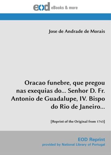 Stock image for Oracao funebre, que pregou nas exequias do. Senhor D. Fr. Antonio de Guadalupe, IV. Bispo do Rio de Janeiro.: [Reprint of the Original from 1743] for sale by Revaluation Books