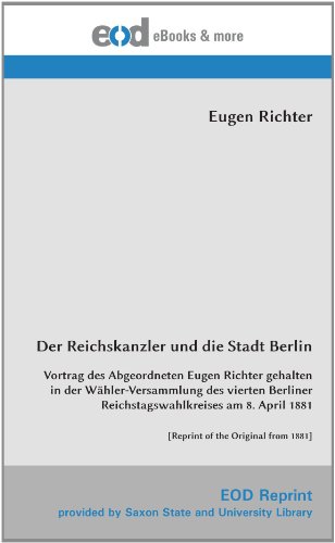 Imagen de archivo de Der Reichskanzler und die Stadt Berlin: Vortrag des Abgeordneten Eugen Richter gehalten in der Whler-Versammlung des vierten Berliner 1881 [Reprint of the Original from 1881] a la venta por Revaluation Books