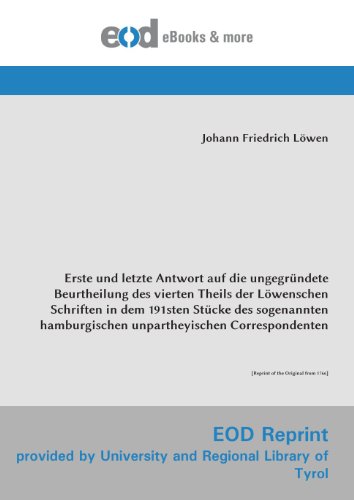 Imagen de archivo de Erste und letzte Antwort auf die ungegrndete Beurtheilung des vierten Theils der Lwenschen Schriften in dem 191sten Stcke des sogenannten . [Reprint of the Original from 1766] a la venta por Revaluation Books