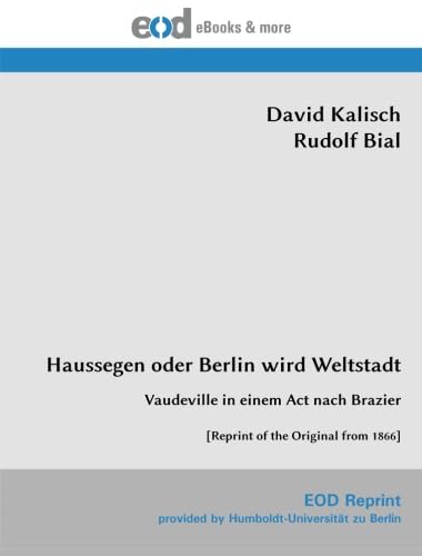 Imagen de archivo de Haussegen oder Berlin wird Weltstadt: Vaudeville in einem Act nach Brazier [Reprint of the Original from 1866] a la venta por Revaluation Books