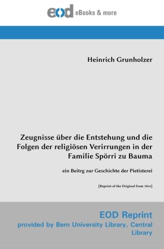 Stock image for Zeugnisse ber die Entstehung und die Folgen der religisen Verirrungen in der Familie Sprri zu Bauma: ein Beitrg zur Geschichte der Pietisterei [Reprint of the Original from 1844] for sale by Revaluation Books