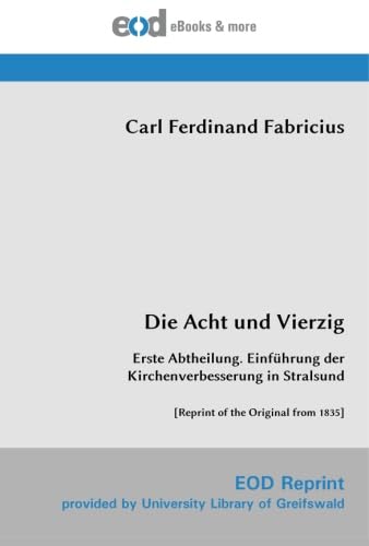 Stock image for Die Acht und Vierzig: Erste Abtheilung. Einfhrung der Kirchenverbesserung in Stralsund [Reprint of the Original from 1835] for sale by Revaluation Books