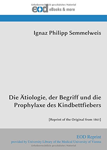 Stock image for Die tiologie, der Begriff und die Prophylaxe des Kindbettfiebers: [Reprint of the Original from 1861] (German Edition) for sale by Book Deals
