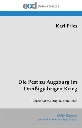 Imagen de archivo de Die Pest zu Augsburg im Dreiigjhrigen Krieg: [Reprint of the Original from 1887] a la venta por Revaluation Books