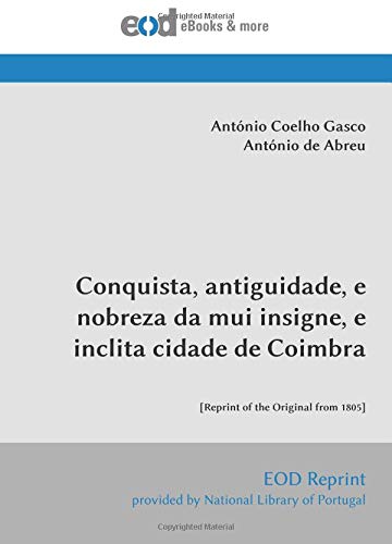 Stock image for Conquista, antiguidade, e nobreza da mui insigne, e inclita cidade de Coimbra: [Reprint of the Original from 1805] for sale by Revaluation Books