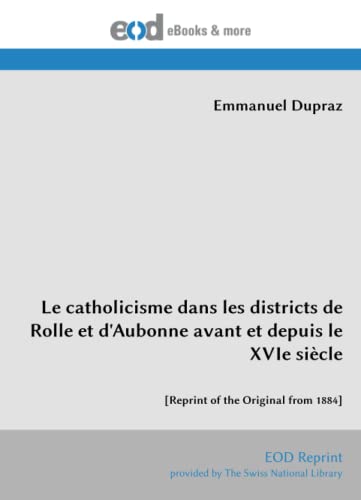 Imagen de archivo de Le catholicisme dans les districts de Rolle et d'Aubonne avant et depuis le XVIe sicle: [Reprint of the Original from 1884] (French Edition) a la venta por Books Unplugged