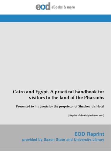 Imagen de archivo de Cairo and Egypt. A practical handbook for visitors to the land of the Pharaohs: Presented to his guests by the proprietor of Shepheard's Hotel [Reprint of the Original from 1895] a la venta por Revaluation Books