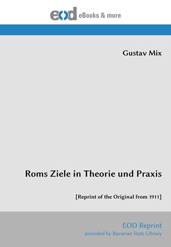 Stock image for Roms Ziele in Theorie und Praxis: [Reprint of the Original from 1911] (German Edition) for sale by GF Books, Inc.