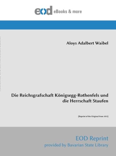 Imagen de archivo de Die Reichsgrafschaft Knigsegg-Rothenfels und die Herrschaft Staufen: [Reprint of the Original from 1851] a la venta por Revaluation Books