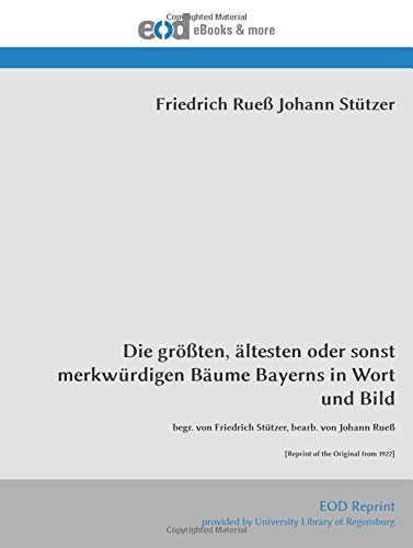 Imagen de archivo de Die grten, ltesten oder sonst merkwrdigen Bume Bayerns in Wort und Bild: begr. von Friedrich Sttzer, bearb. von Johann Rue [Reprint of the Original from 1922] (Multilingual Edition) a la venta por GF Books, Inc.