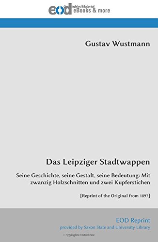 Imagen de archivo de Das Leipziger Stadtwappen: Seine Geschichte, seine Gestalt, seine Bedeutung: Mit zwanzig Holzschnitten und zwei Kupferstichen [Reprint of the Original from 1897] a la venta por Revaluation Books