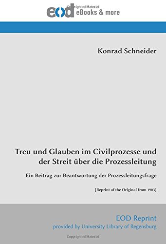 Stock image for Treu und Glauben im Civilprozesse und der Streit ber die Prozessleitung: Ein Beitrag zur Beantwortung der Prozessleitungsfrage [Reprint of the Original from 1903] for sale by Revaluation Books