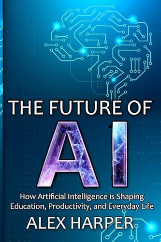 Immagine dell'editore per The Future of AI: A Beginner's Guide to Understanding AI, What is AI, Mastering Time Management, and Using AI Tools to Transform Your Future venduto da California Books