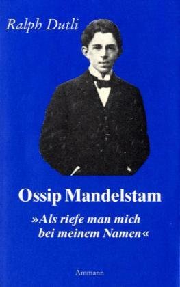 Ossip Mandelstam. "Als riefe man mich bei meinem Namen". Dialog mit Frankreich. Ein Essay über Di...