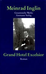 Gesammelte Werke in Einzelausgaben / Grand Hotel Exelsior: Roman: Roman. Nachw. v. Felix Müller. - Inglin, Meinrad und Felix Müller