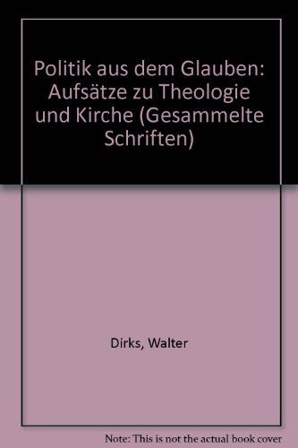 Beispielbild fr Politik aus dem Glauben: Aufstze zu Theologie und Kirche (= Gesammelte Schriften Band 6) zum Verkauf von Bernhard Kiewel Rare Books