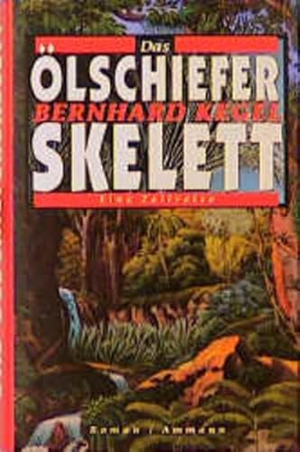 DAS ÖLSCHIEFERSKELETT: EINE ZEITREISE. ROMAN. - Kegel, Bernhard