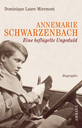 Annemarie Schwarzenbach - eine beflugelte Ungeduld - Dominique Laure Miermont
