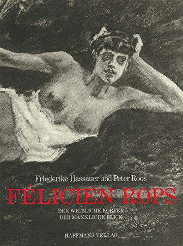 Felicien Rops. Der weibliche Körper - Der männliche Blick. - [Rops] / Hassauer, Friedrike und Peter Ross