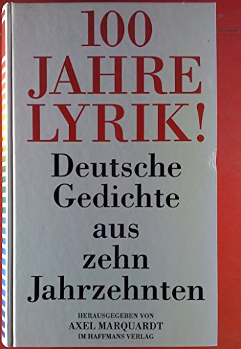 100 Jahre Lyrik! Deutsche Gedichte aus zehn Jahrzehnten. Ausgesucht, vorgelegt und mit einem Nach...