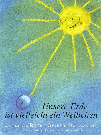 Unsere Erde ist vielleicht ein Weibchen: 99 SudelblaÌˆtter zu 99 SudelspruÌˆchen von Georg Christoph Lichtenberg (German Edition) (9783251004218) by Gernhardt, Robert