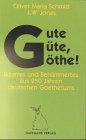 Beispielbild fr Gute Gte, Gthe. Bizarres und Behmmertes aus 250 Jahren deutschen Goethetums zum Verkauf von medimops