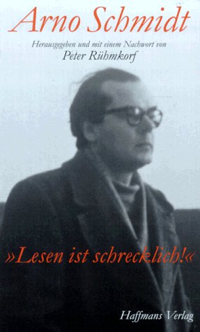 "Lesen ist schrecklich!" : das Arno-Schmidt-Lesebuch. hrsg. und mit einem Nachw. von Peter Rühmkorf