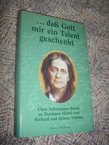 9783254002075: ... dass gott mir ein talent geschenkt: Clara Schumanns Briefe an Hermann Hrtel und Richard und Helene Schne