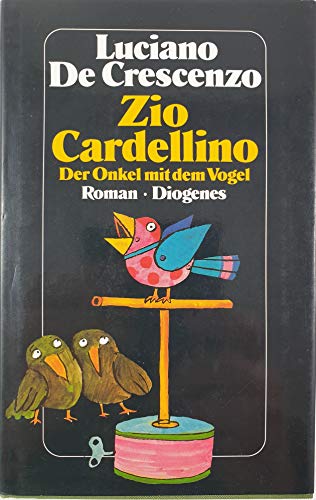 9783257017847: Zio cardellino : Roman = Der Onkel mit dem Vogel. Luciano de Crescenzo. Aus d. Ital. von Ina von Puttkamer Orig.-Ausg.