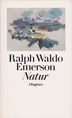 Natur. Ralph Waldo Emerson. Hrsg. u. neu übers. von Harald Kiczka. Mit d. Nachruf auf Emerson von Herman Grimm / Diogenes Evergreens - Emerson, Ralph Waldo (Verfasser)