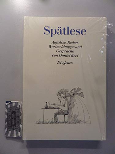 Spätlese, Aufsätze, Reden, Wortmeldungen und Gespräche von Daniel Keel, Mit einem Vorwort von Daniel Kampa und einem Nachwort von Philipp Keel, - Steiner, Nicola / Kampa, Daniel (Hg.)