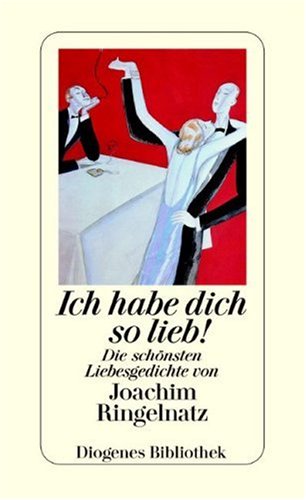 Ich habe dich so lieb!: Die schönsten Liebesgedichte von Joachim Ringelnatz - Ringelnatz, Joachim