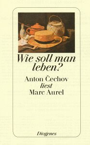 Beispielbild fr Wie soll man leben? Anton Cechov ( Tschechow) liest Marc Aurel zum Verkauf von medimops